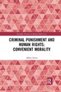 Cover: Criminal Punishment and Human Rights: Convenient Morality - Routledge