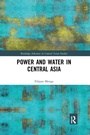 Cover: Power and Water in Central Asia - Routledge