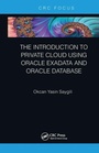 Cover: The Introduction to Private Cloud using Oracle Exadata and Oracle Database - CRC Press
