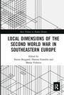 Cover: Local Dimensions of the Second World War in Southeastern Europe - Routledge