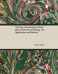 Abbildung von: The Fore-Arm Rotation Principle in Piano Forte Playing - Its Application and Mastery - Read Books Ltd.