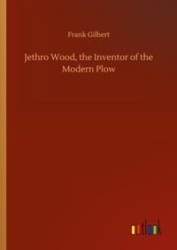 Enlarge image Cover: Jethro Wood, the Inventor of the Modern Plow - Outlook Verlag
