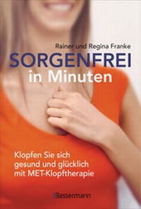 Abbildung von: Sorgenfrei in Minuten. Klopfen Sie sich gesund und glücklich mit MET-Klopftherapie - Bassermann