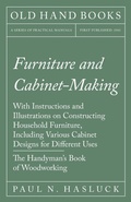 Cover: Furniture and Cabinet-Making - With Instructions and Illustrations on Constructing Household Furniture, Including Various Cabinet Designs for Different Uses - The Handyman's Book of Woodworking - Read Books Ltd.