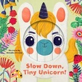 Cover: Little Faces: Slow Down, Tiny Unicorn! - White Lion Publishing