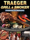Cover: Traeger Grill & Smoker Cookbook For Beginners - Bob Clark