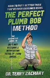 Abbildung von: How To Putt Better Than You've Ever Imagined Using The Perfect Plumb Bob - Dr. Terry Zachary