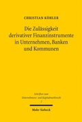 Cover: Die Zul&auml;ssigkeit derivativer Finanzinstrumente in Unternehmen, Banken und Kommunen - Mohr Siebeck