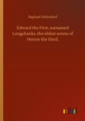 Cover: Edward the First, surnamed Longshanks, the eldest sonne of Henrie the third. - Outlook Verlag
