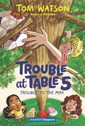 Cover: Trouble at Table 5 #5: Trouble to the Max - HarperCollins