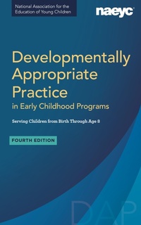 Enlarge image Cover: Developmentally Appropriate Practice in Early Childhood Programs Serving Children from Birth Through Age 8, Fourth Edition (Fully Revised and Updated) - The National Association for the Education of Young Children