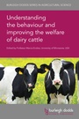 Cover: Understanding the Behaviour and Improving the Welfare of Dairy Cattle - Burleigh Dodds Science Publishing Limited