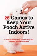 Cover: 25 Games to Keep Your Pooch Active Indoors!   A Guide on how to Keep Your Pet Busy and Mentally Stimulated Indoors - Michele Wallace