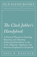 Cover: The Clock Jobber's Handybook - A Practical Manual on Cleaning, Repairing and Adjusting: Embracing Information on the Tools, Materials, Appliances and Processes Employed in Clockwork - Read Books Ltd.