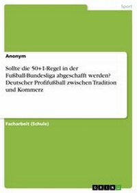 Abbildung von: Sollte die 50+1-Regel in der Fußball-Bundesliga abgeschafft werden? Deutscher Profifußball zwischen Tradition und Kommerz - GRIN Verlag