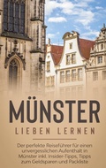 Cover: M&uuml;nster lieben lernen: Der perfekte Reisef&uuml;hrer f&uuml;r einen unvergesslichen Aufenthalt in M&uuml;nster inkl. Insider-Tipps, Tipps zum Geldsparen und Packliste - Books on Demand