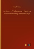 Cover: A History of Parliamentary Elections and Electioneering in the Old Days - Outlook Verlag