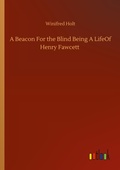 Cover: A Beacon For the Blind Being A LifeOf Henry Fawcett - Outlook Verlag