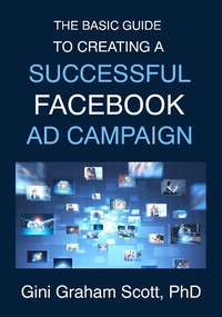 Enlarge image Cover: The Basic Guide to Creating a Successful Facebook Ad Campaign - Gini Scott