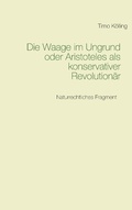 Cover: Die Waage im Ungrund oder Aristoteles als konservativer Revolution&auml;r - Books on Demand