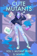 Cover: Cute Mutants Vol 1 - SJ Whitby