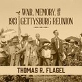 Cover: War, Memory, and the 1913 Gettysburg Reunion - Blackstone Publishing