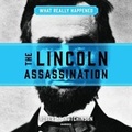 Cover: What Really Happened: The Lincoln Assassination Lib/E - Blackstone Publishing