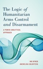 Cover: The Logic of Humanitarian Arms Control and Disarmament - Rowman & Littlefield International