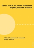 Cover: Zensur vom 16. bis zum 18. Jahrhundert: Begriffe, Diskurse, Praktiken - Peter Lang Verlag