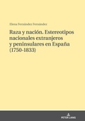 Cover: Raza y naci&oacute;n. Estereotipos nacionales extranjeros y peninsulares en Espa&ntilde;a (1750-1833) - Peter Lang Verlag