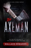 Cover: The Axeman: The Brutal History of the Axeman of New Orleans (Cold Case Crime, #4) - Cold Case Crime