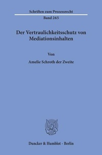 Abbildung von: Der Vertraulichkeitsschutz von Mediationsinhalten. - Duncker & Humblot
