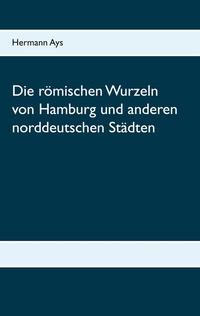 Abbildung von: Die römischen Wurzeln von Hamburg und anderen norddeutschen Städten - BoD - Books on Demand