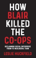 Cover: How Blair Killed the Co-Ops - Manchester University Press