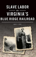 Cover: Slave Labor on Virginia's Blue Ridge Railroad - History Press Library Editions