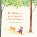 Cover: The Happiness of a Dog with a Ball in Its Mouth - Enchanted Lion Books