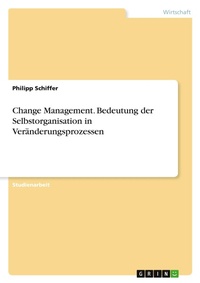 Abbildung von: Change Management. Bedeutung der Selbstorganisation in Veraenderungsprozessen - GRIN Verlag