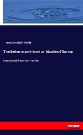 Cover: The Beharistan-I-Jami or Abode of Spring - Hansebooks