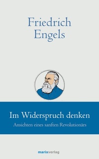 Abbildung von: Friedrich Engels // Im Widerspruch denken - marix Verlag ein Imprint von Verlagshaus Römerweg
