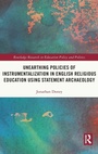 Cover: Unearthing Policies of Instrumentalization in English Religious Education Using Statement Archaeology - Routledge