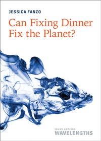 Enlarge image Cover: Can Fixing Dinner Fix the Planet? - Johns Hopkins University Press