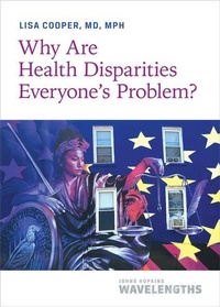 Enlarge image Cover: Why Are Health Disparities Everyone's Problem? - Johns Hopkins University Press