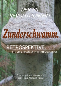 Abbildung von: Veröffentlichungen des Forschungsinstitutes Biopol / Der Pilz revolutioniert. Zunderschwamm. Retrospektive. Für das Heute &amp; zukunftsorientiert. - epubli