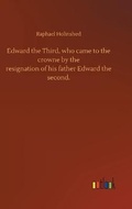 Cover: Edward the Third, who came to the crowne by theresignation of his father Edward thesecond. - Outlook Verlag