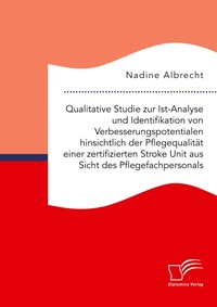 Abbildung von: Qualitative Studie zur Ist-Analyse und Identifikation von Verbesserungspotentialen hinsichtlich der Pflegequalitaet einer zertifizierten Stroke Unit aus Sicht des Pflegefachpersonals - Diplomica Verlag