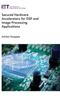 Enlarge image Cover: Secured Hardware Accelerators for DSP and Image Processing Applications - Institution of Engineering and Technology