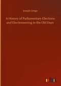 Cover: A History of Parliamentary Elections and Electioneering in the Old Days - Outlook Verlag
