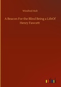 Cover: A Beacon For the Blind Being a LifeOf Henry Fawcett - Outlook Verlag