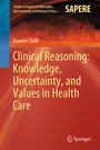 Cover: Clinical Reasoning: Knowledge, Uncertainty, and Values in Health Care - Springer