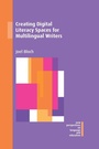 Cover: Creating Digital Literacy Spaces for Multilingual Writers - Multilingual Matters